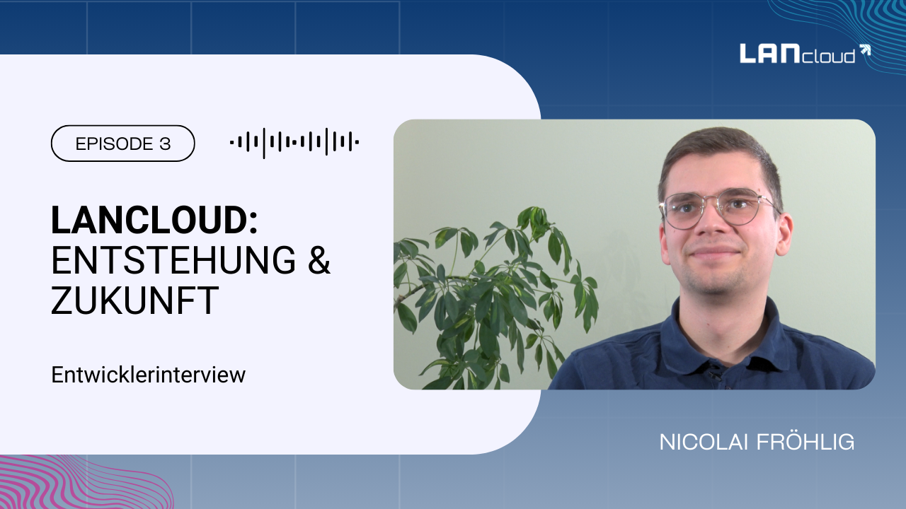 Die Entstehung und Zukunft von LANcloud Entwicklerinterview mit Nicolai Fröhlig